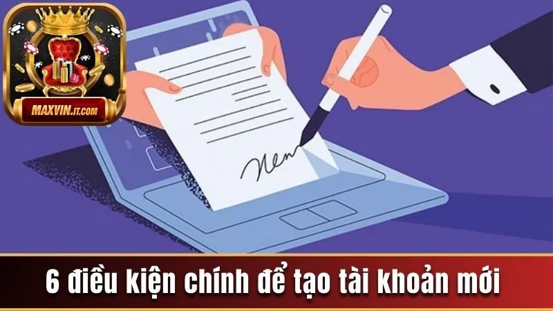 Quy Trình Đăng Ký Maxvin Chuẩn Xác, Tức Thì Trong 4 Phút 1 6 điều kiện chính để tạo tài khoản mới tại nền tảng